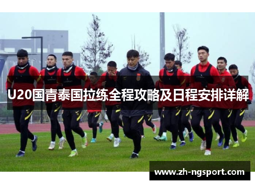 U20国青泰国拉练全程攻略及日程安排详解