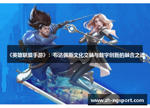 《英雄联盟手游》：布达佩斯文化交融与数字创新的融合之道