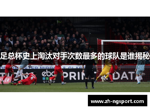 足总杯史上淘汰对手次数最多的球队是谁揭秘