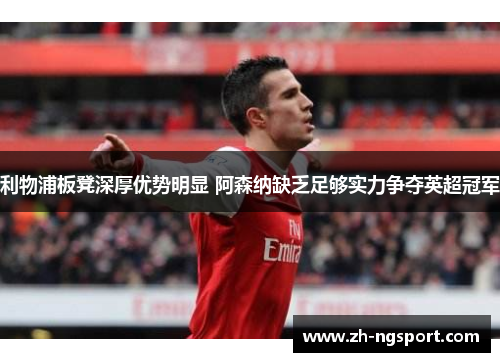 利物浦板凳深厚优势明显 阿森纳缺乏足够实力争夺英超冠军