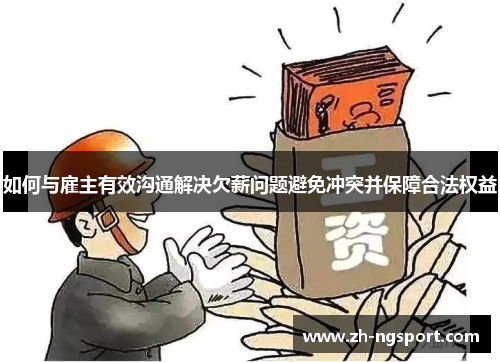 如何与雇主有效沟通解决欠薪问题避免冲突并保障合法权益