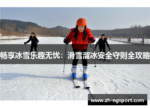 畅享冰雪乐趣无忧：滑雪溜冰安全守则全攻略