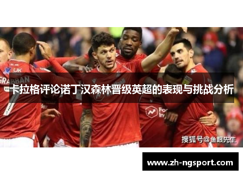 卡拉格评论诺丁汉森林晋级英超的表现与挑战分析