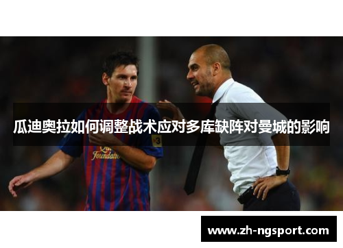 瓜迪奥拉如何调整战术应对多库缺阵对曼城的影响