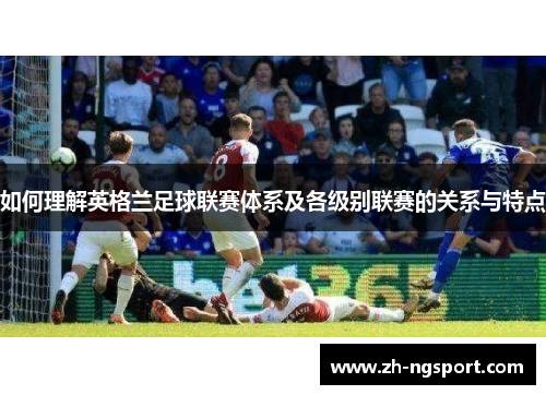 如何理解英格兰足球联赛体系及各级别联赛的关系与特点