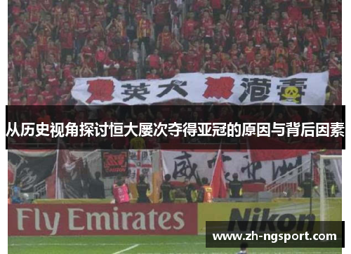 从历史视角探讨恒大屡次夺得亚冠的原因与背后因素