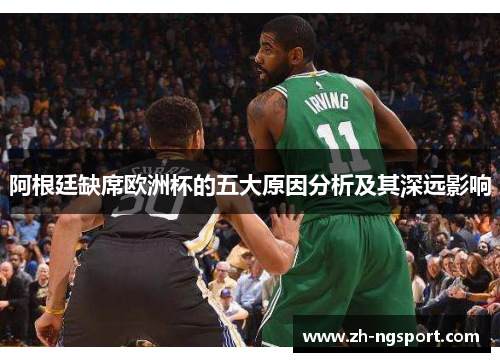 阿根廷缺席欧洲杯的五大原因分析及其深远影响