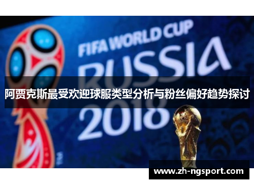 阿贾克斯最受欢迎球服类型分析与粉丝偏好趋势探讨